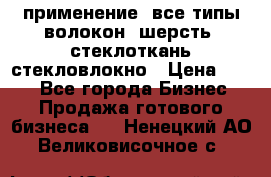 применение: все типы волокон, шерсть, стеклоткань,стекловлокно › Цена ­ 100 - Все города Бизнес » Продажа готового бизнеса   . Ненецкий АО,Великовисочное с.